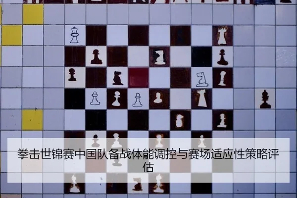 拳击世锦赛中国队备战体能调控与赛场适应性策略评估
